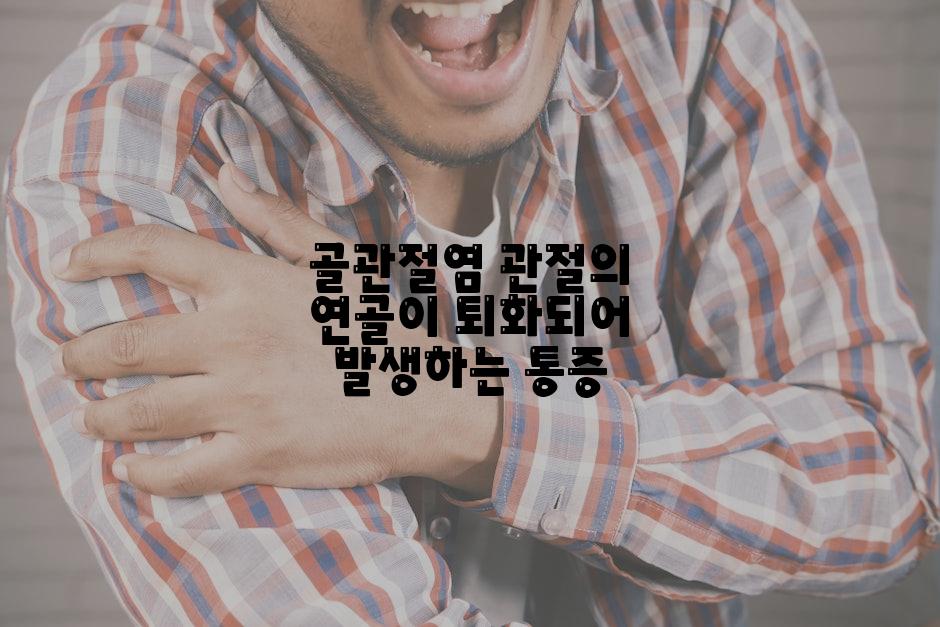골관절염 관절의 연골이 퇴화되어 발생하는 통증
