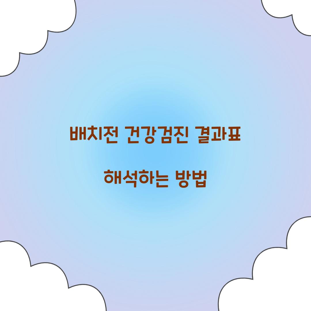 배치전 건강검진 결과표 해석하는 방법  