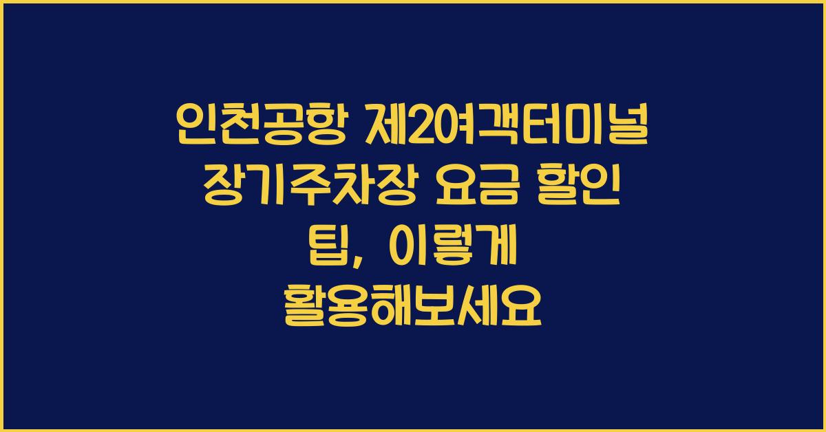 인천공항 제2여객터미널 장기주차장 요금 할인 팁