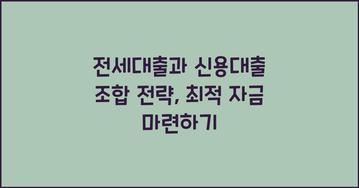 전세대출과 신용대출 조합 전략  