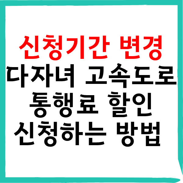 다자녀 고속도로 통행료 할인 신청기간 변경 신청하는 방법
