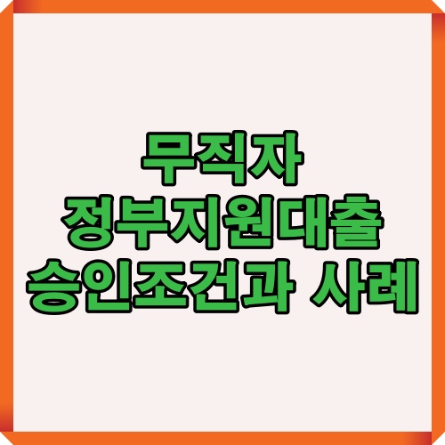 무직자 정부지원대출 승인조건과 실제 사례를 설명하는 썸네일 이미지로 대출 승인 과정과 조건을 한눈에 이해할 수 있도록 구성됨.