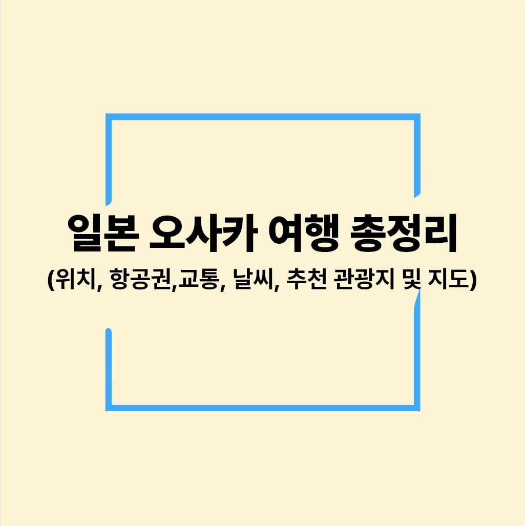 일본 오사카 여행 총정리(위치, 항공권, 교통, 날씨, 추천 관광지 및 지도)