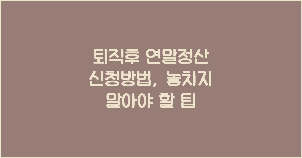 퇴직후 연말정산 신청방법