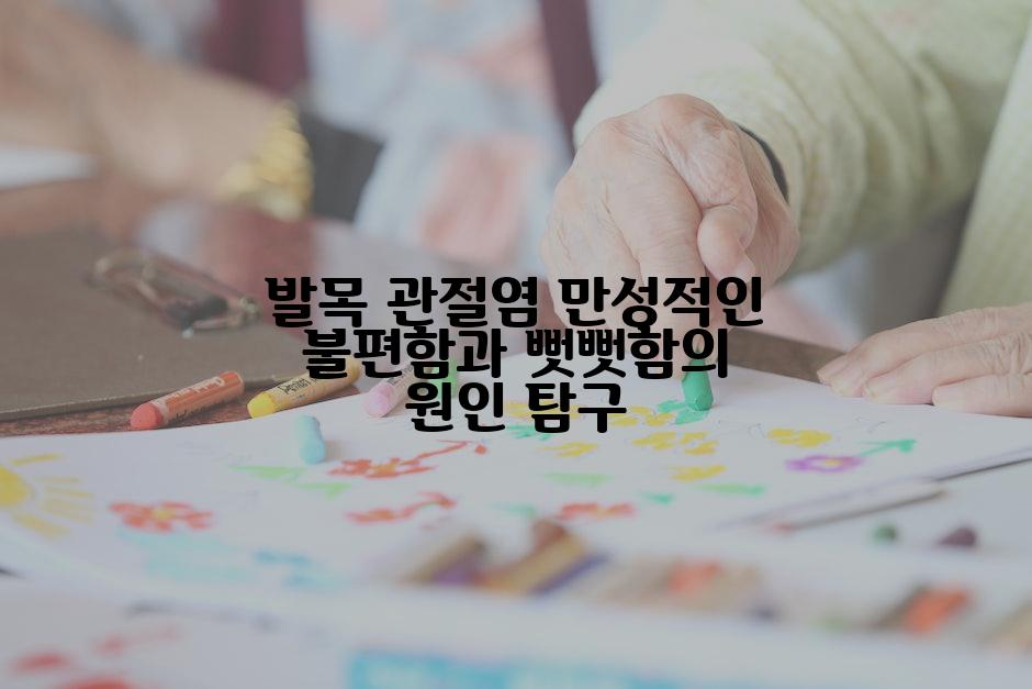 발목 관절염 만성적인 불편함과 뻣뻣함의 원인 탐구