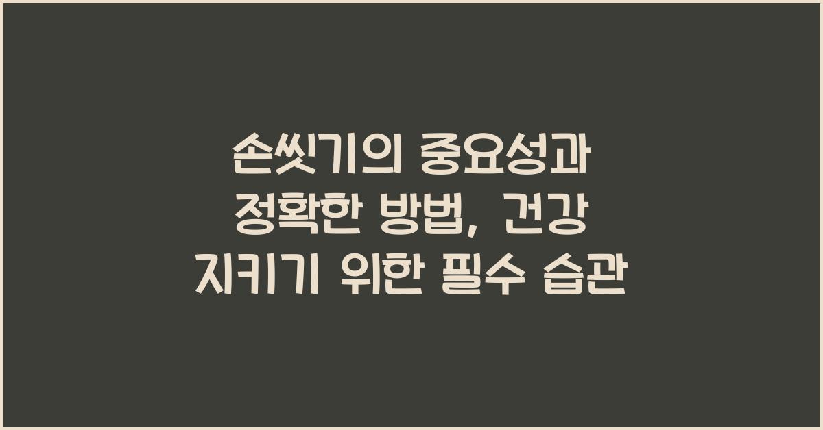 손씻기의 중요성과 정확한 방법