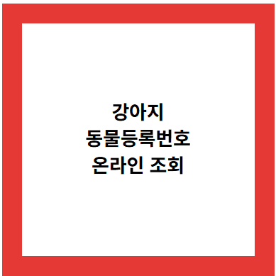 강아지
동물등록번호
온라인 조회