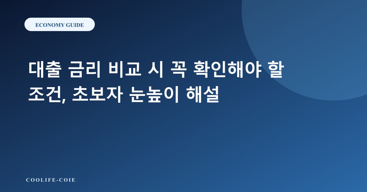 대출 금리 비교 시 꼭 확인해야 할 조건, 초보자 눈높이 해설