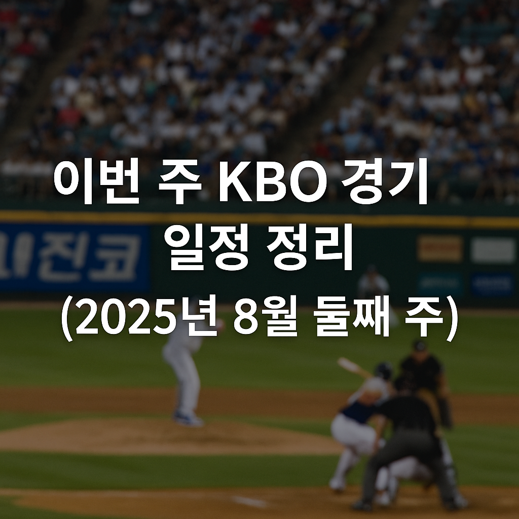 이번 주 KBO 경기 일정 정리 (2025년 8월 둘째 주)