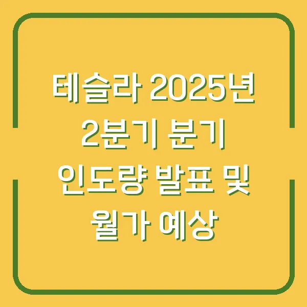 테슬라 2025년 2분기 분기 인도량 발표 및 월가 예상