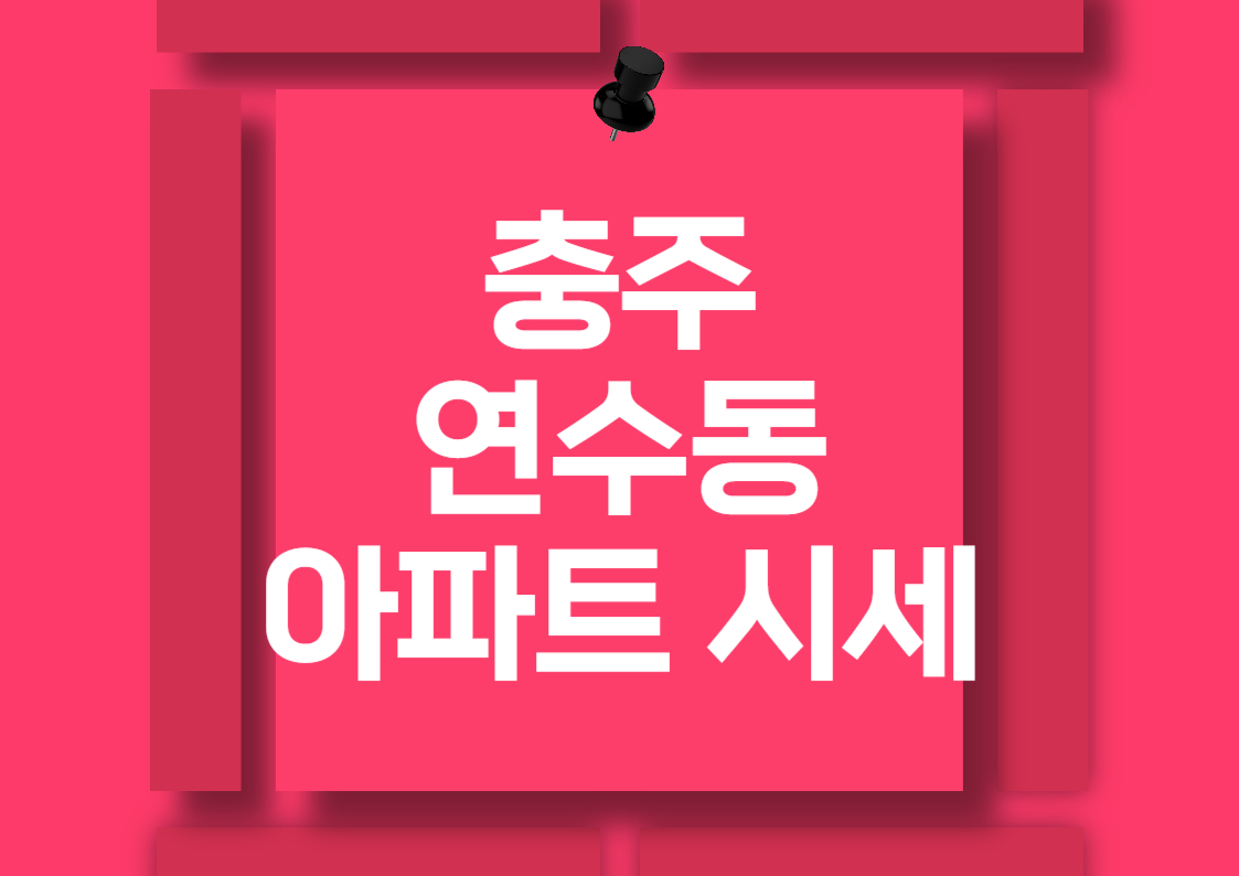 충주 연수동 아파트 매매 시세 분석 전망