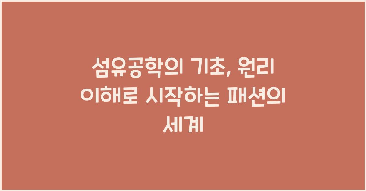 섬유공학의 기초: 기본 개념과 원리 이해하기