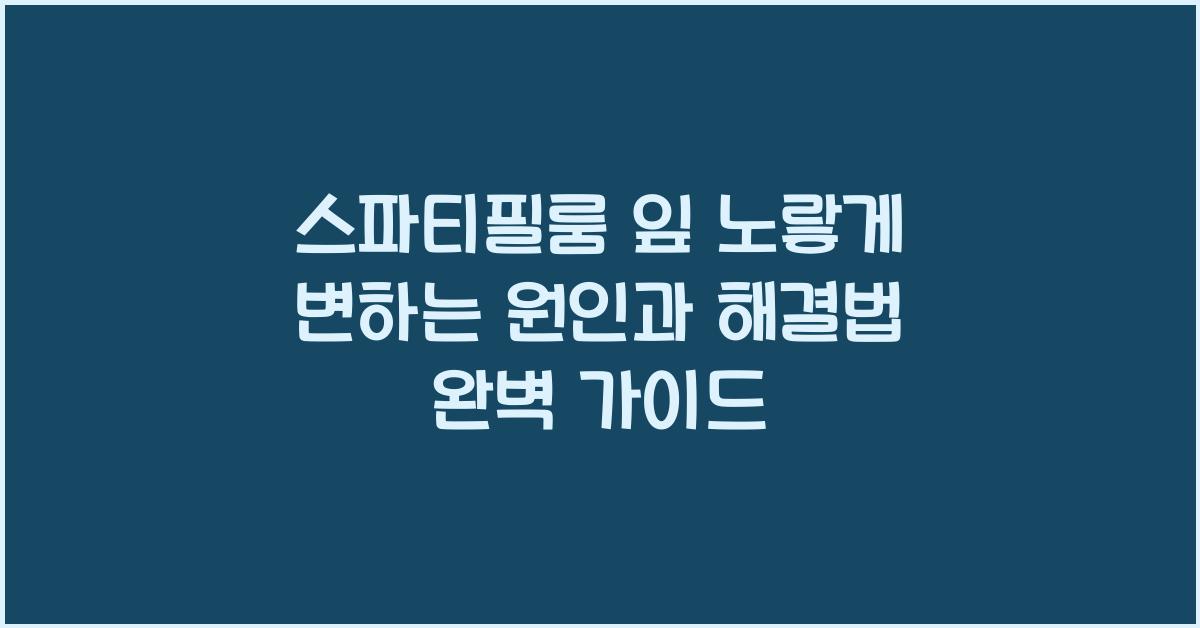 스파티필룸 잎 노랗게변하는 원인