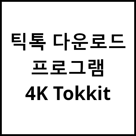 4K Tokkit, 틱톡 영상 다운로드(틱톡 동영상 일괄저장) 프로그램