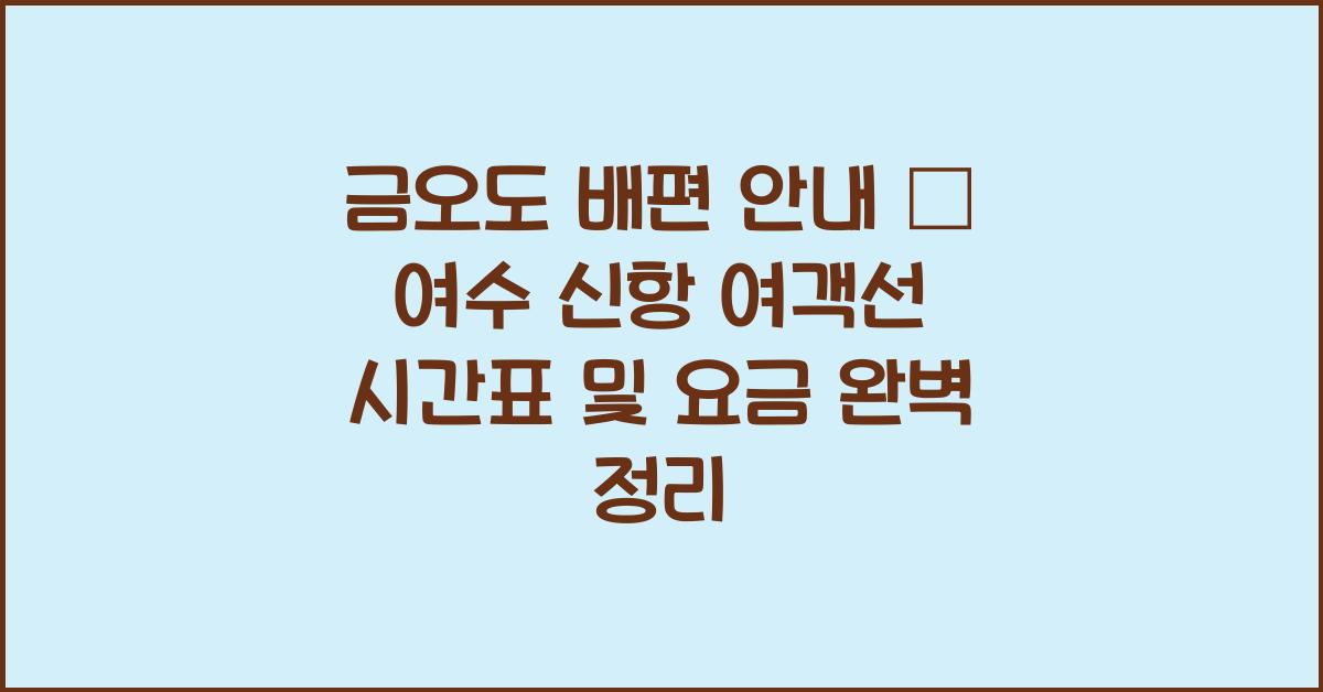 금오도 배편 안내 – 여수 신항 여객선 시간표 정리