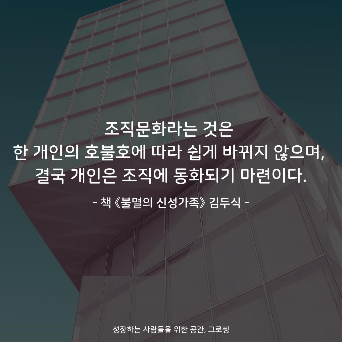 조직문화라는 것은
한 개인의 호불호에 따라 쉽게 바뀌지 않으며,
결국 개인은 조직에 동화되기 마련이다.