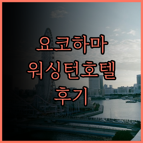 요코하마 워싱턴 호텔 후기 사쿠라기초