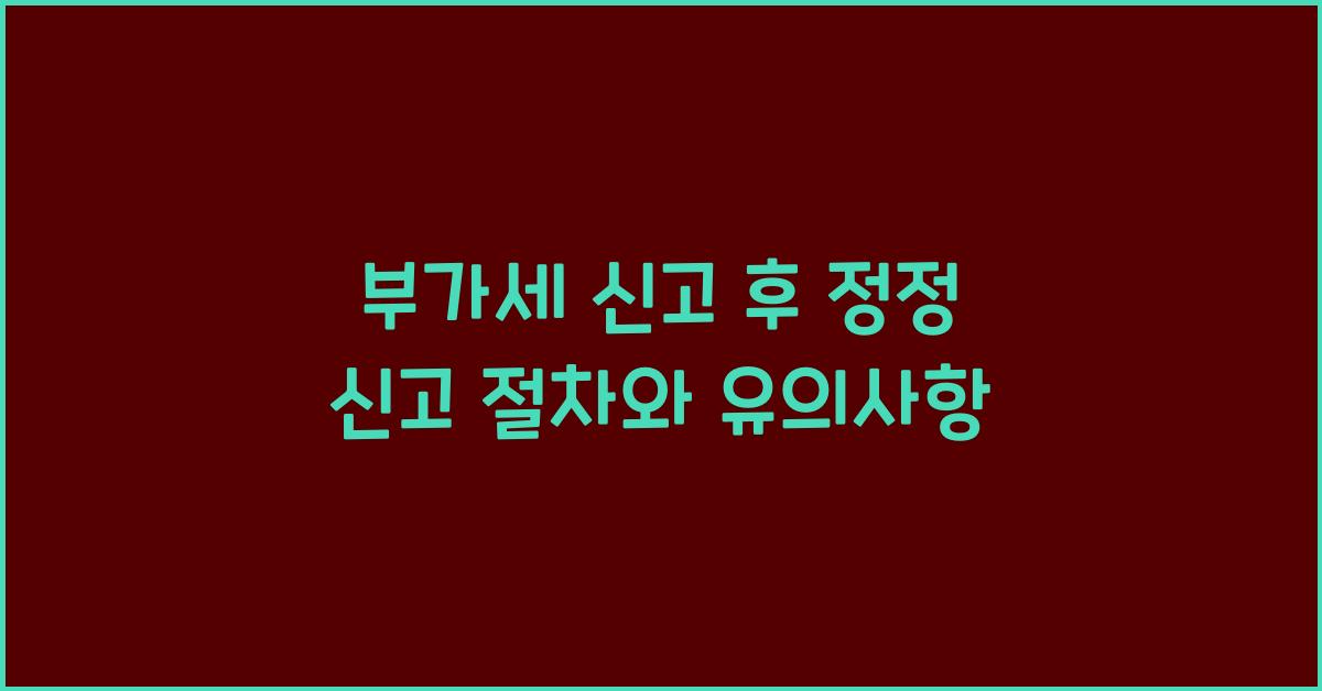 부가세 신고 부가세 신고 신고 후 정정 신고 절차