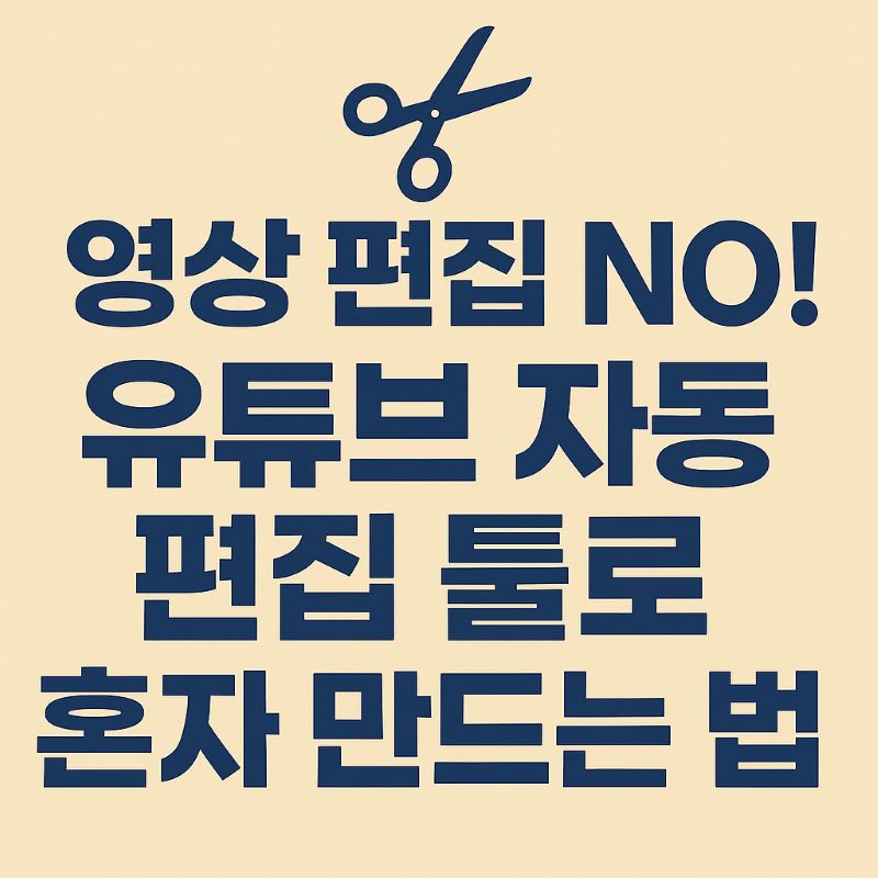 ✂️ 영상 편집 NO! 유튜브 자동 편집 툴로 혼자 만드는 법