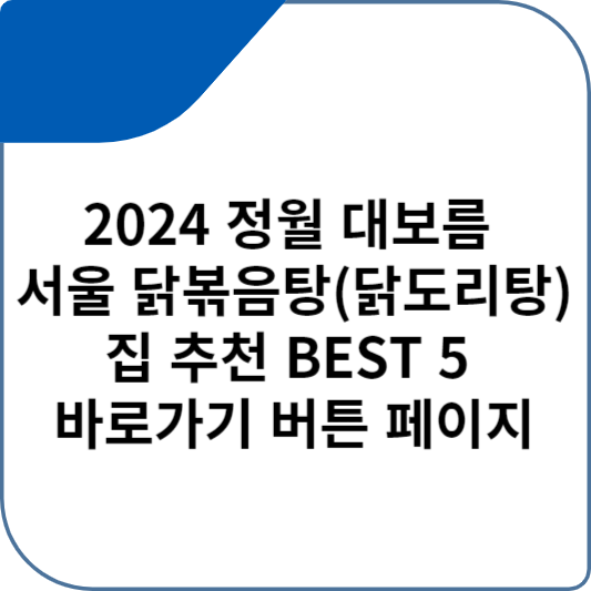 2024 정월 대보름 서울 닭볶음탕(닭도리탕) 집 추천 BEST 5 바로가기 버튼 페이지