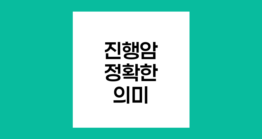 진행암의 정확한 의미와 치료 가능성