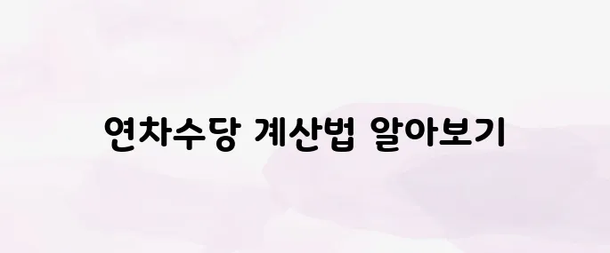 연차수당 얼마나 받을까? 2025년 연차수당 계산방법