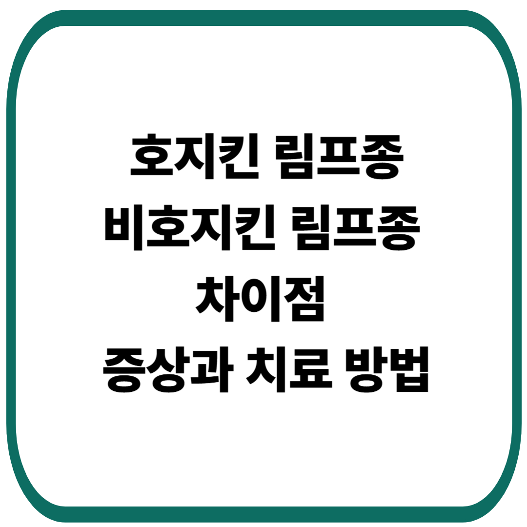 호지킨 림프종과 비호지킨 림프종의 차이, 증상과 치료 방법