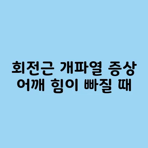 회전근 개파열 증상 어깨 힘이 빠질 때