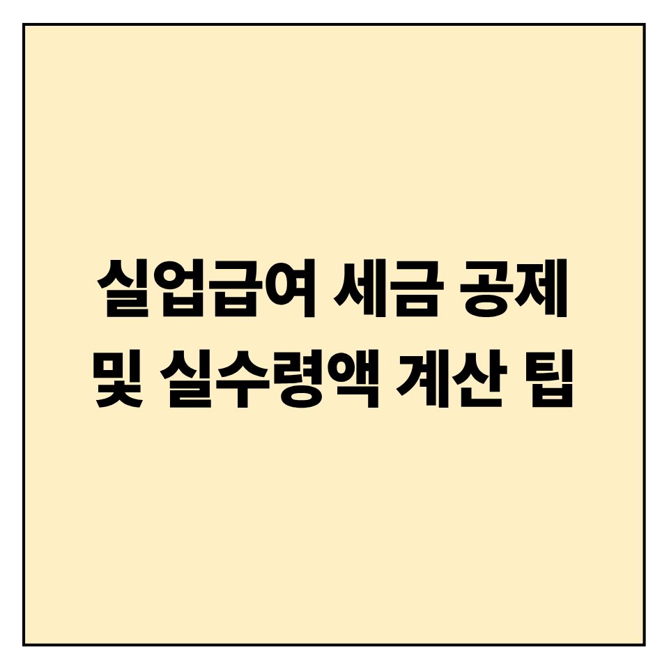 실업급여 세금 공제 및 실수령액 계산 팁