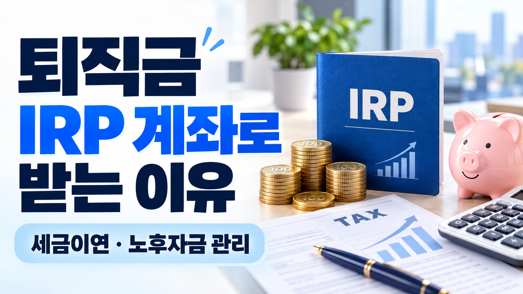 퇴직금 IRP 계좌로 받는 이유|왜 일반 통장이 아니라 IRP일까?