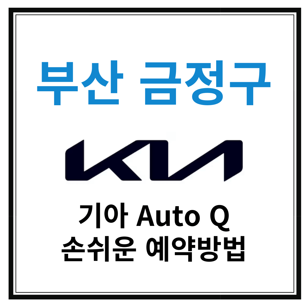 부산 금정구 기아자동차 서비스센터(Auto Q,오토큐) 예약, 위치, 주요혜택 안내