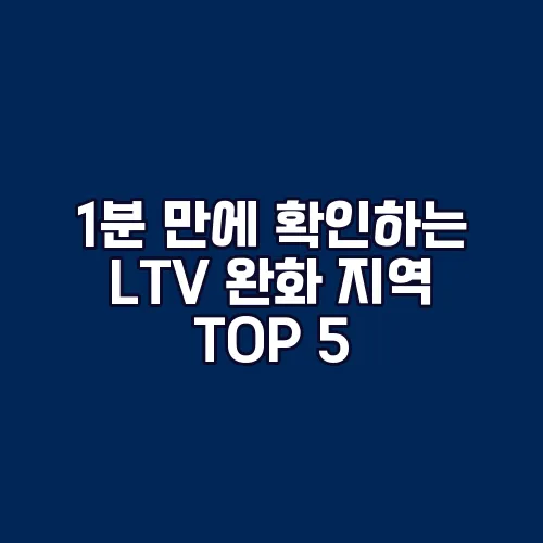1분 만에 확인하는 LTV 완화 지역 TOP 5