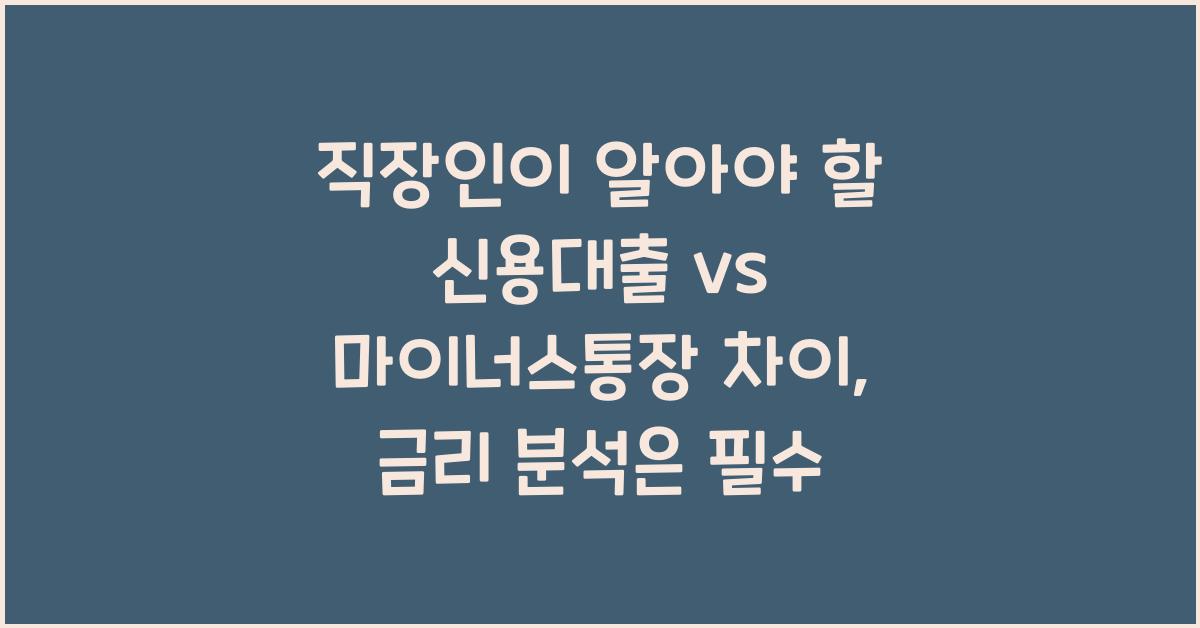 직장인이 알아야 할 신용대출 vs 마이너스통장 차이 (금리 비교 분석)