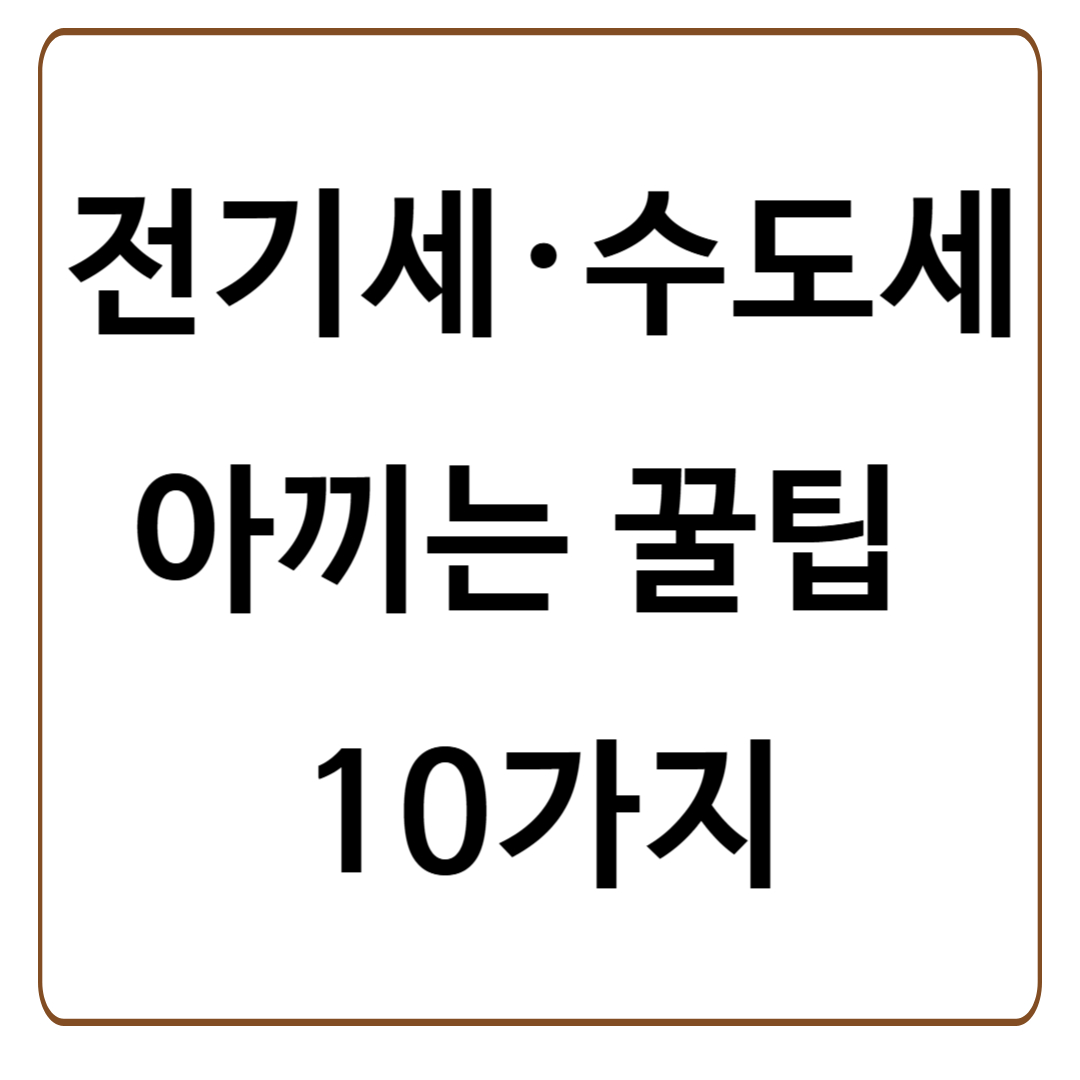 전기세·수도세 아끼는 실전 꿀팁 10가지