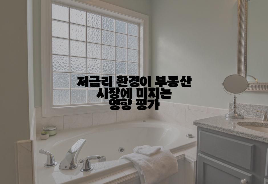 저금리 환경이 부동산 시장에 미치는 영향 평가