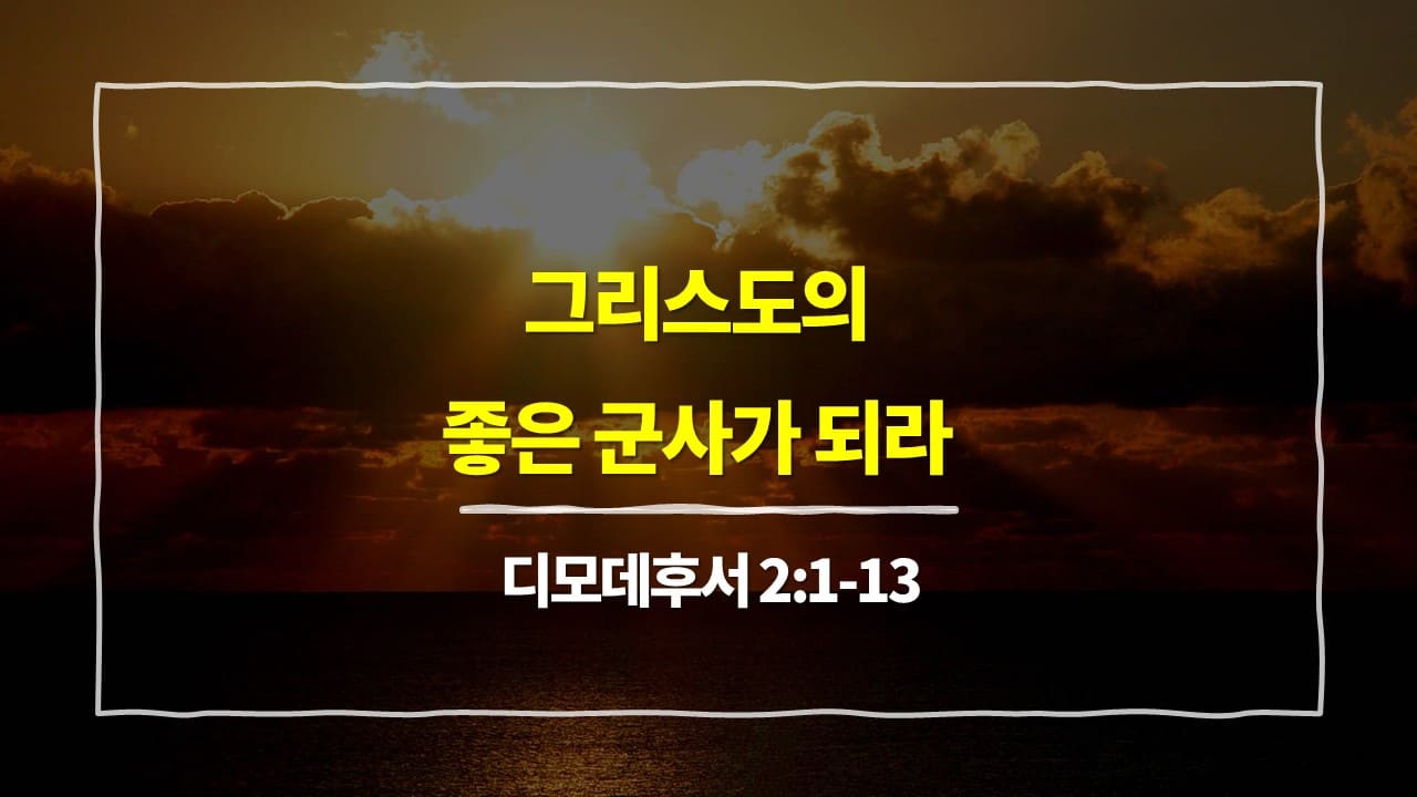 디모데후서 2장 1절-13절, 그리스도의 좋은 군사가 되라 - 매일성경 큐티 10분 새벽설교