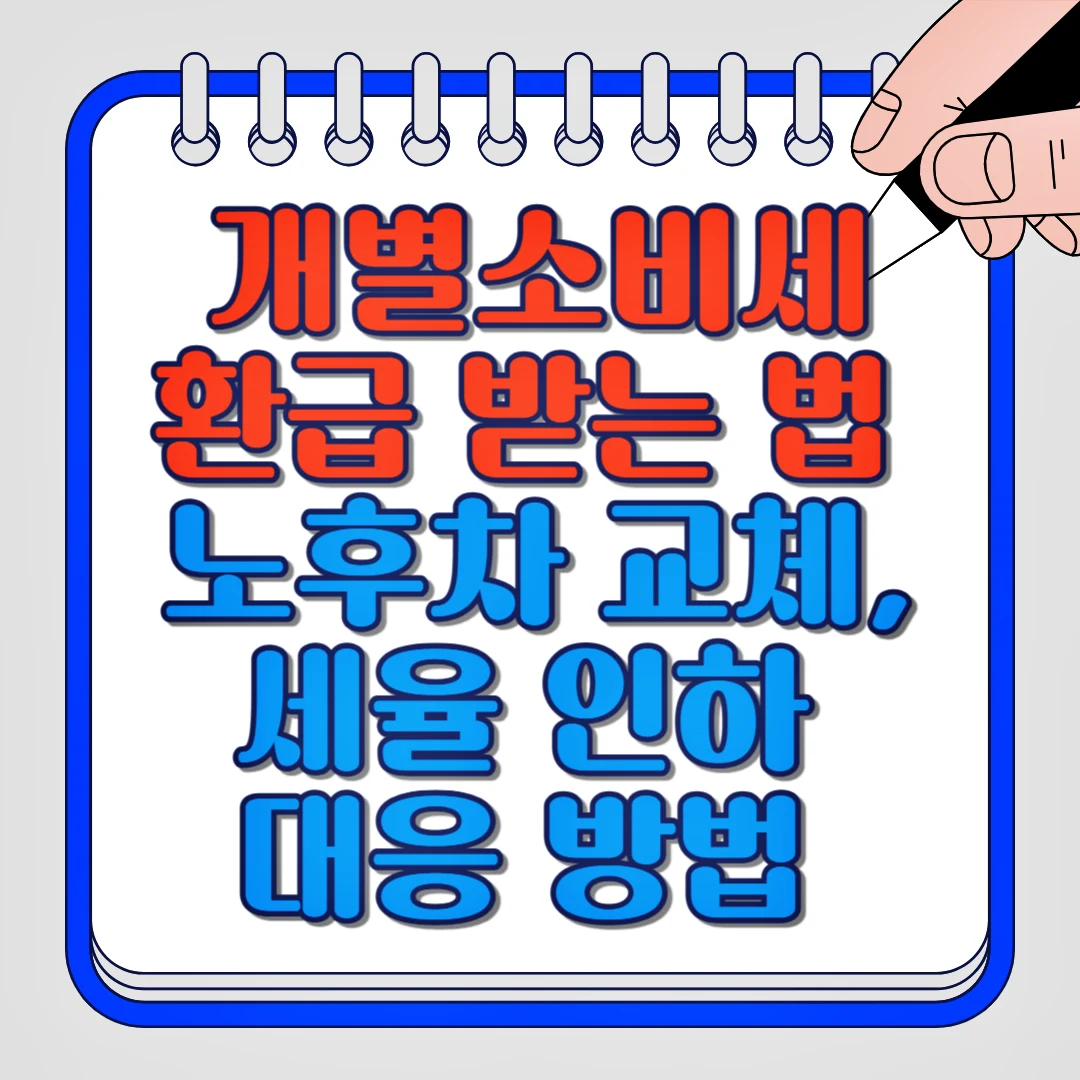 개별소비세 환급 받는 법 노후차 교체, 세율 인하 대응 방법