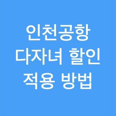 인천공항 다자녀 할인 정보 신청 조건 혜택 총 정리