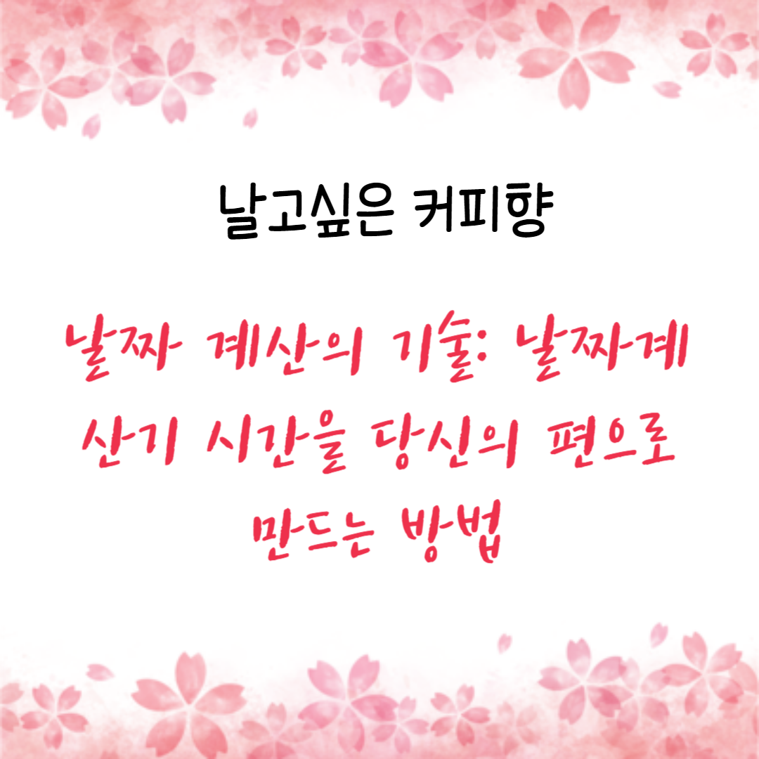 날짜 계산의 기술: 날짜계산기 시간을 당신의 편으로 만드는 방법
