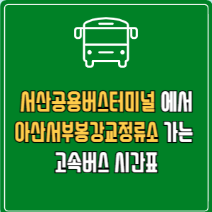 서산공용버스터미널에서 아산서부봉강교정류소 고속버스 시간표 요금 예매