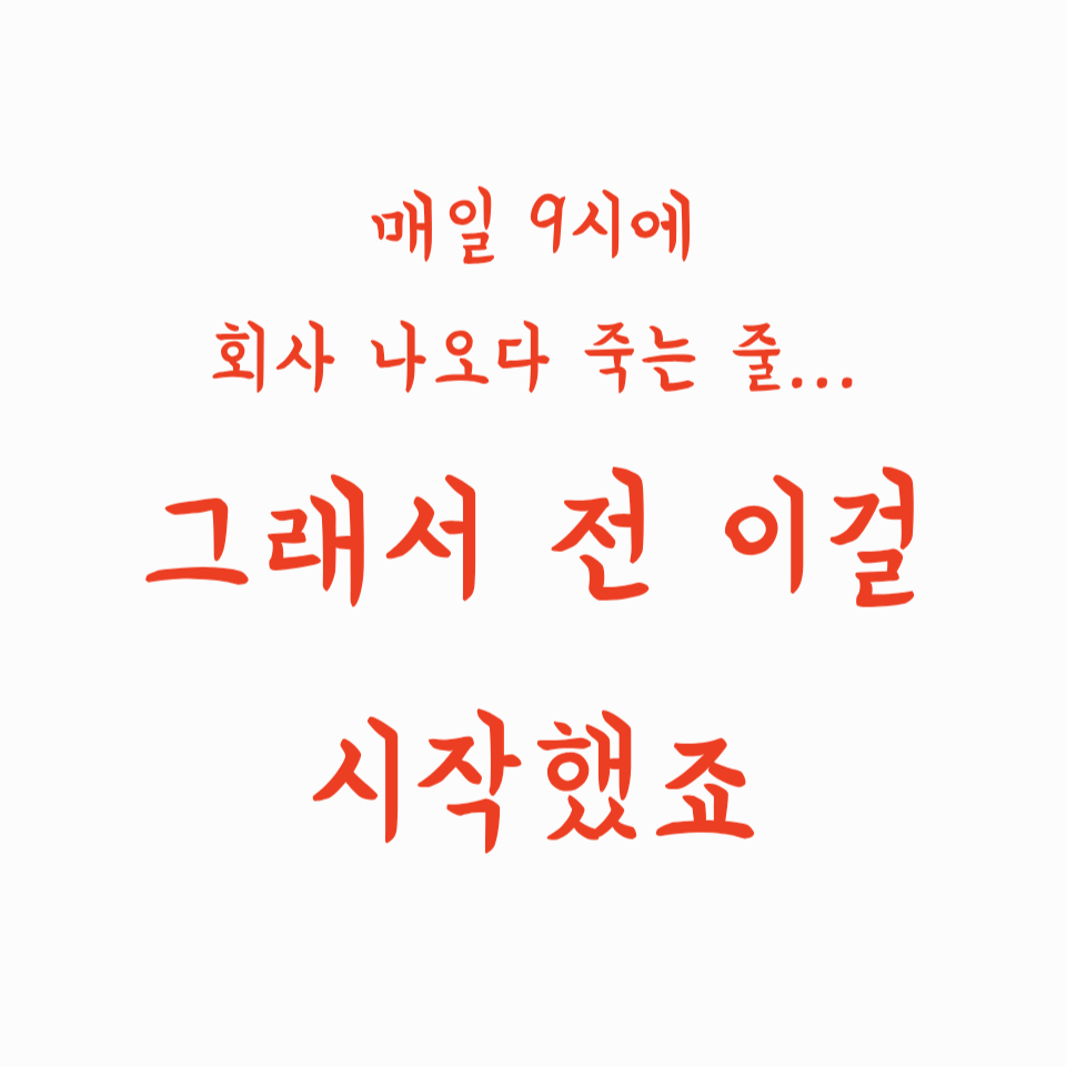 매일 9시에 회사 나오다 죽는 줄… 그래서 전 이걸 시작했죠