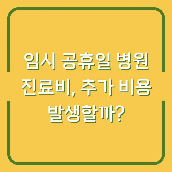 임시 공휴일 병원 진료비, 추가 비용 발생할까?