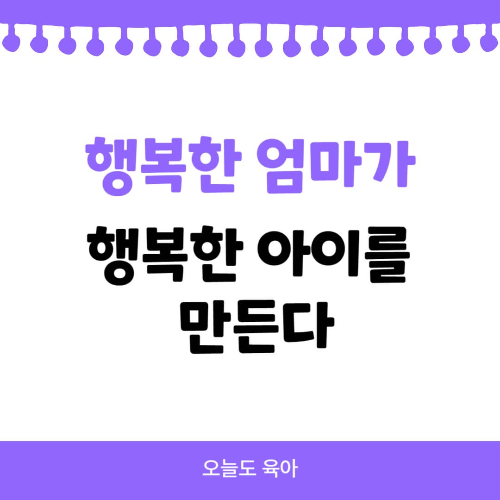 행복한 엄마가 행복한 아이를 만든다.