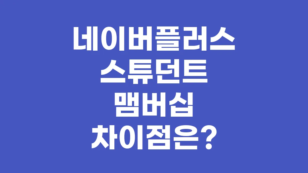 네이버플러스 스튜던트 맴버십 차이점은 뭔가요?