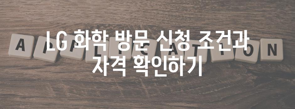 LG 화학 방문 신청 조건과 자격 확인하기
