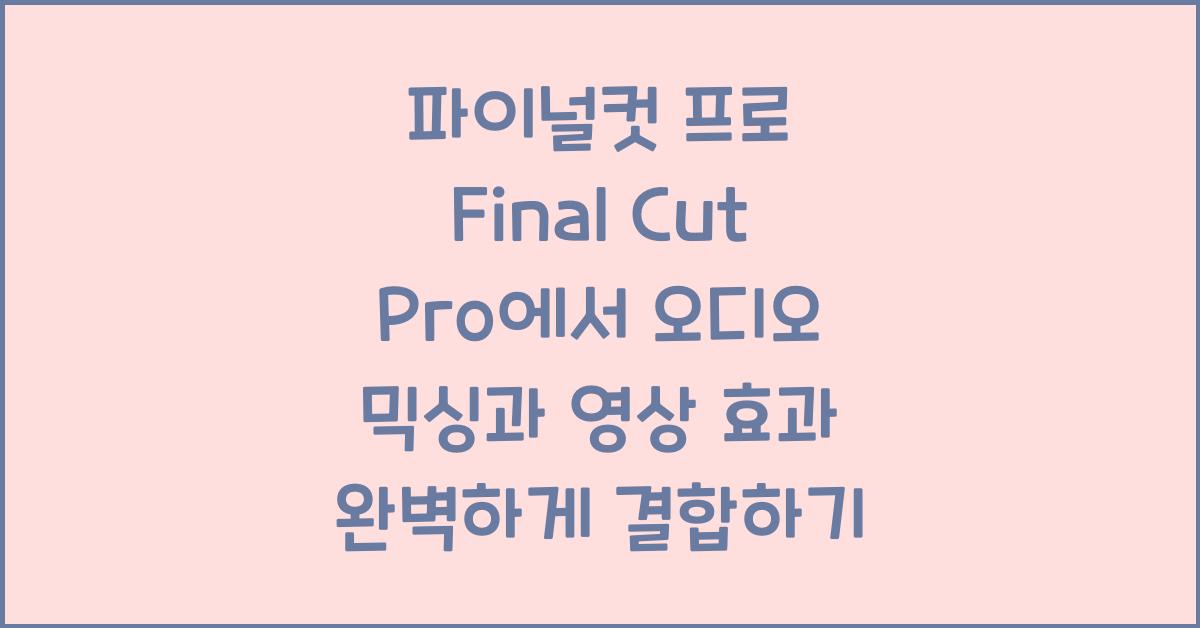 파이널컷 프로 Final Cut Pro에서 다양한 오디오 믹싱 기술과 영상 효과 결합하기