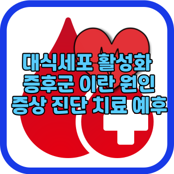 대식세포 활성화 증후군 이란 원인 증상 진단 치료 예후