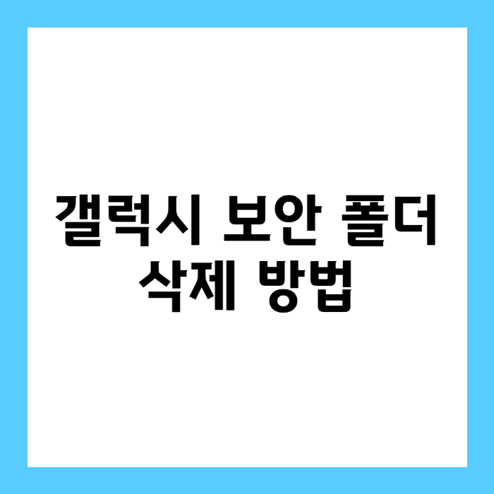 갤럭시 보안 폴더 삭제 방법