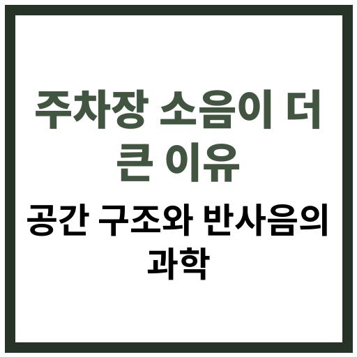 주차장에서 소리가 더 크게 울리는 이유에 대한 음향학적 설명과 공간 구조의 영향 분석