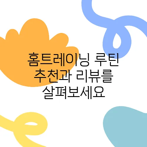 홈트레이닝 루틴 추천과 리뷰를 살펴보세요
